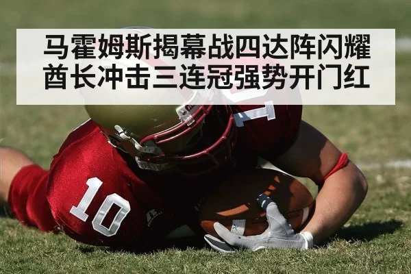 马霍姆斯揭幕战四达阵闪耀 酋长冲击三连冠强势开门红